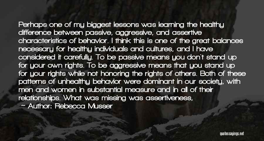 Rebecca Musser Quotes: Perhaps One Of My Biggest Lessons Was Learning The Healthy Difference Between Passive, Aggressive, And Assertive Characteristics Of Behavior. I