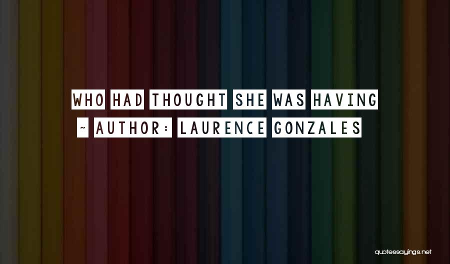 Laurence Gonzales Quotes: Who Had Thought She Was Having