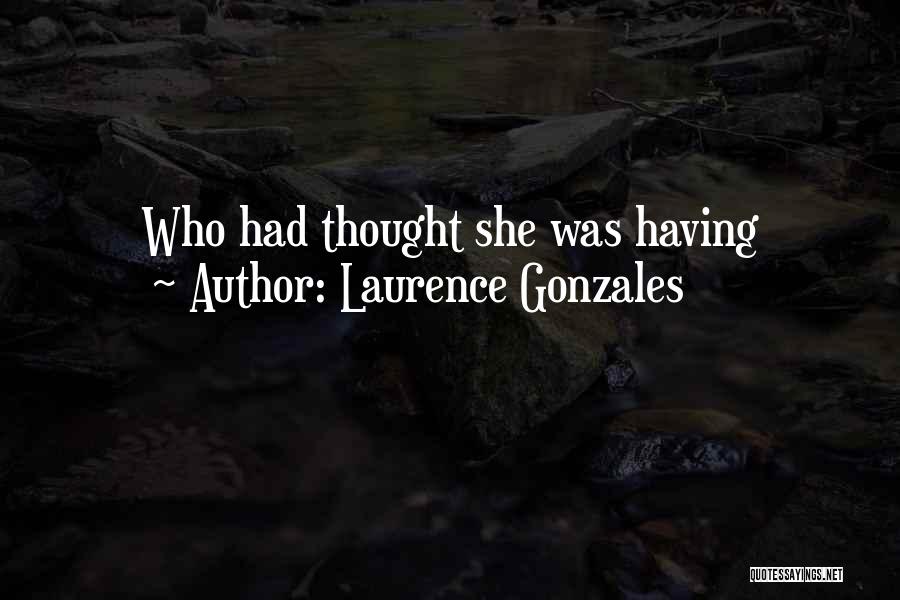 Laurence Gonzales Quotes: Who Had Thought She Was Having