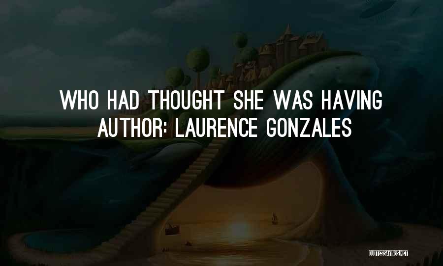 Laurence Gonzales Quotes: Who Had Thought She Was Having