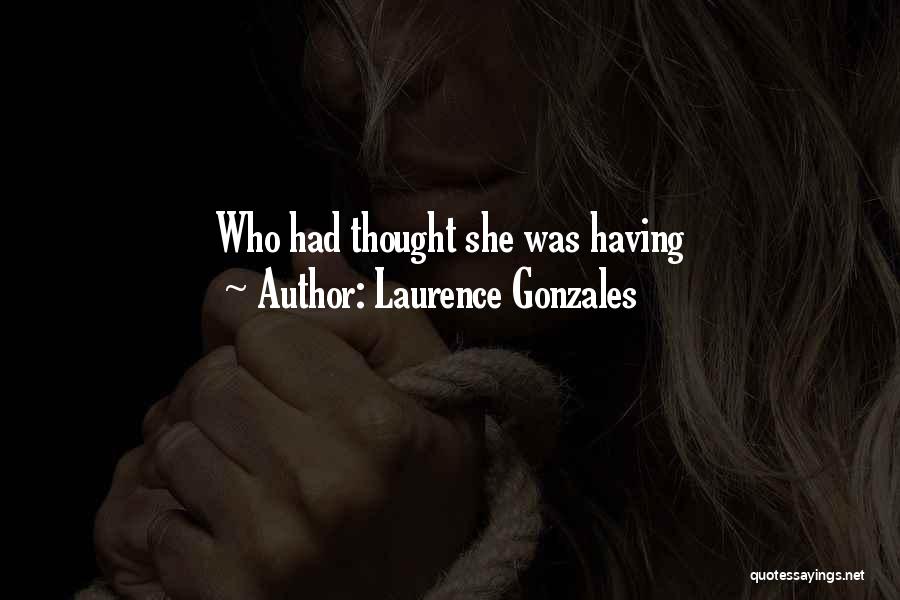 Laurence Gonzales Quotes: Who Had Thought She Was Having