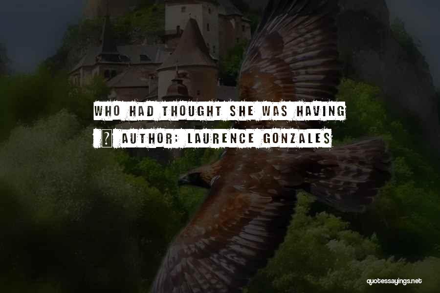 Laurence Gonzales Quotes: Who Had Thought She Was Having