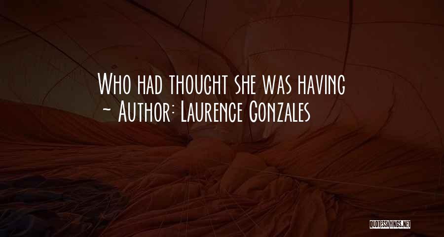 Laurence Gonzales Quotes: Who Had Thought She Was Having