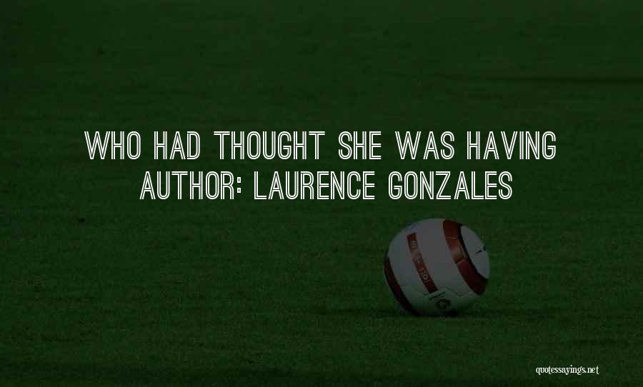 Laurence Gonzales Quotes: Who Had Thought She Was Having