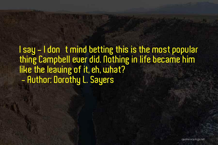 Dorothy L. Sayers Quotes: I Say - I Don't Mind Betting This Is The Most Popular Thing Campbell Ever Did. Nothing In Life Became