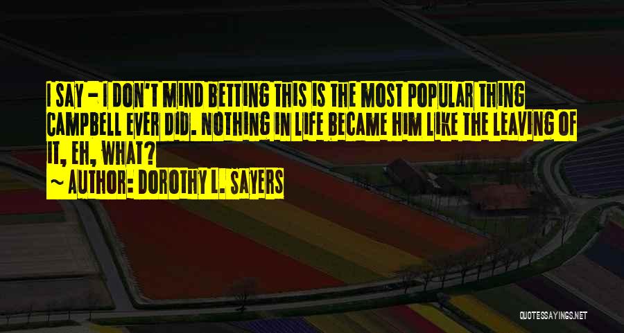 Dorothy L. Sayers Quotes: I Say - I Don't Mind Betting This Is The Most Popular Thing Campbell Ever Did. Nothing In Life Became