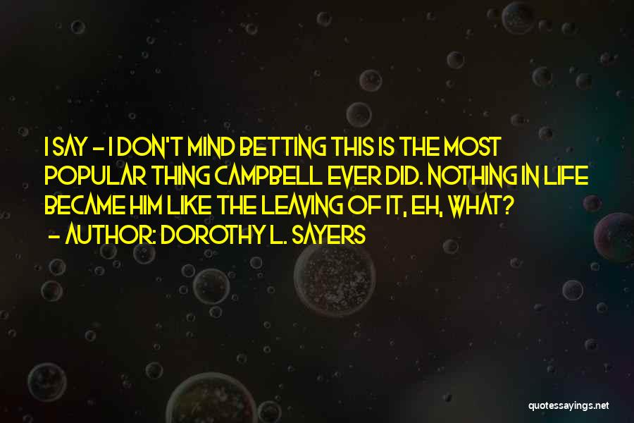 Dorothy L. Sayers Quotes: I Say - I Don't Mind Betting This Is The Most Popular Thing Campbell Ever Did. Nothing In Life Became