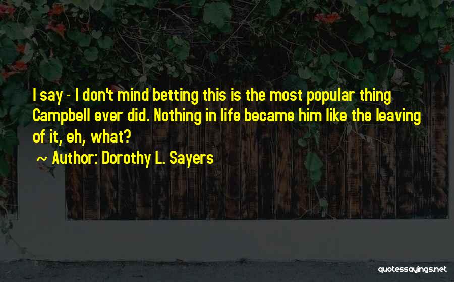 Dorothy L. Sayers Quotes: I Say - I Don't Mind Betting This Is The Most Popular Thing Campbell Ever Did. Nothing In Life Became