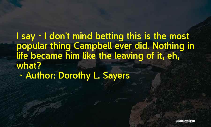 Dorothy L. Sayers Quotes: I Say - I Don't Mind Betting This Is The Most Popular Thing Campbell Ever Did. Nothing In Life Became