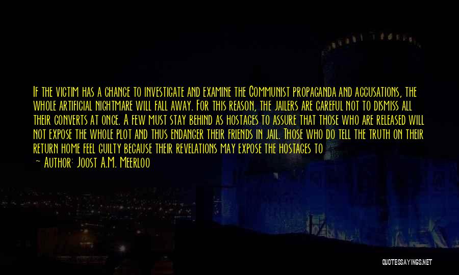 Joost A.M. Meerloo Quotes: If The Victim Has A Chance To Investigate And Examine The Communist Propaganda And Accusations, The Whole Artificial Nightmare Will