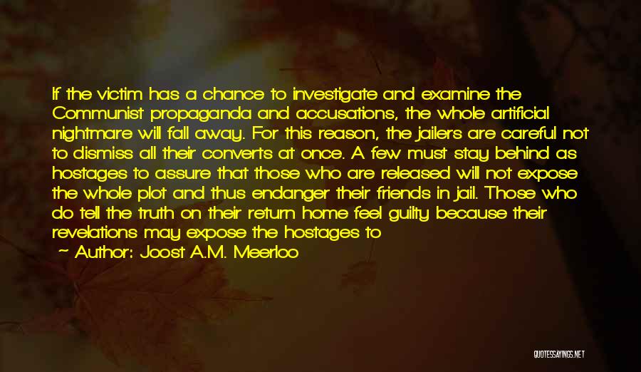 Joost A.M. Meerloo Quotes: If The Victim Has A Chance To Investigate And Examine The Communist Propaganda And Accusations, The Whole Artificial Nightmare Will