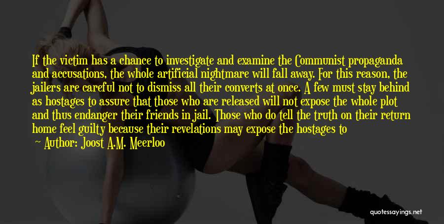 Joost A.M. Meerloo Quotes: If The Victim Has A Chance To Investigate And Examine The Communist Propaganda And Accusations, The Whole Artificial Nightmare Will