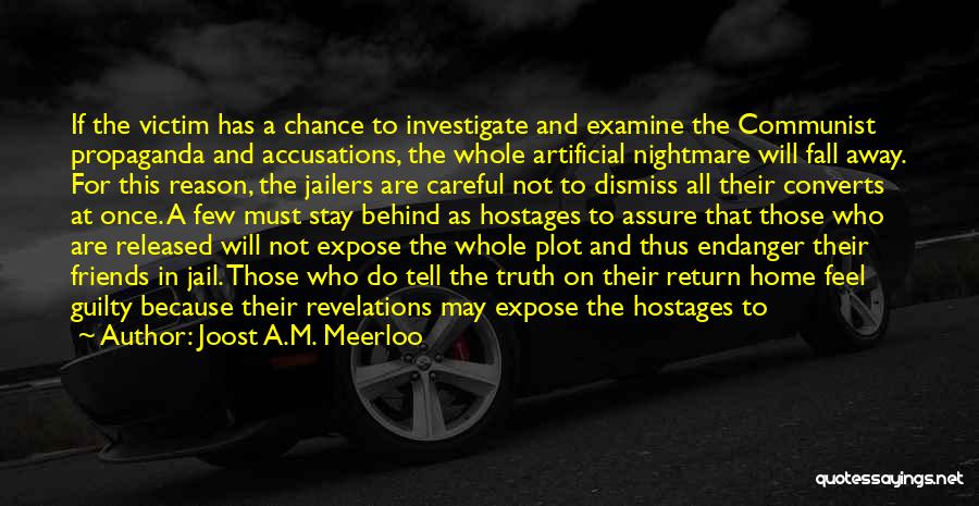 Joost A.M. Meerloo Quotes: If The Victim Has A Chance To Investigate And Examine The Communist Propaganda And Accusations, The Whole Artificial Nightmare Will