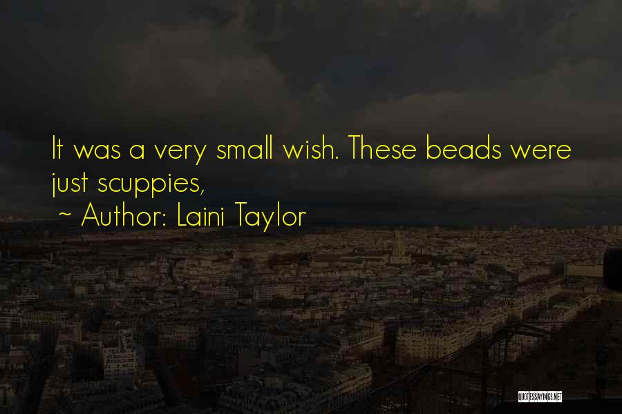 Laini Taylor Quotes: It Was A Very Small Wish. These Beads Were Just Scuppies,