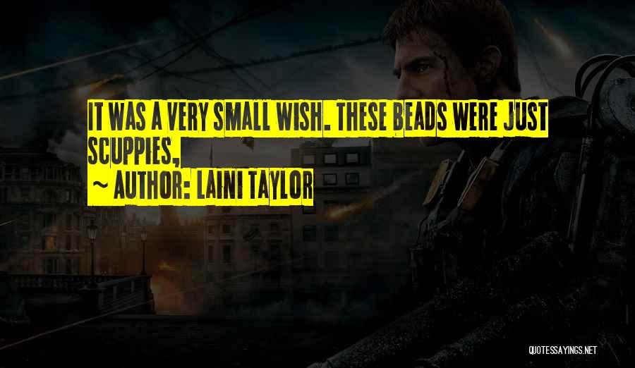 Laini Taylor Quotes: It Was A Very Small Wish. These Beads Were Just Scuppies,