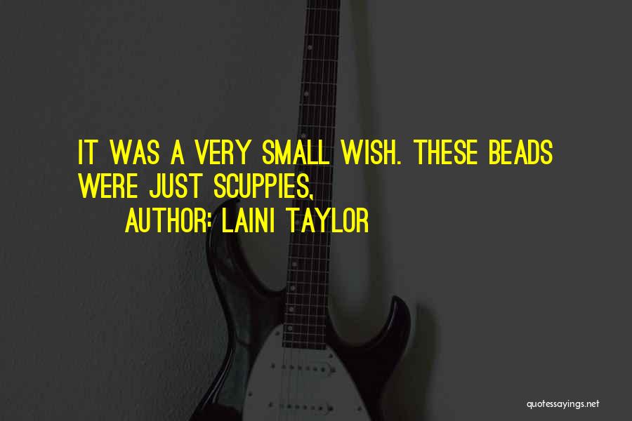 Laini Taylor Quotes: It Was A Very Small Wish. These Beads Were Just Scuppies,