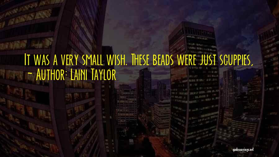 Laini Taylor Quotes: It Was A Very Small Wish. These Beads Were Just Scuppies,