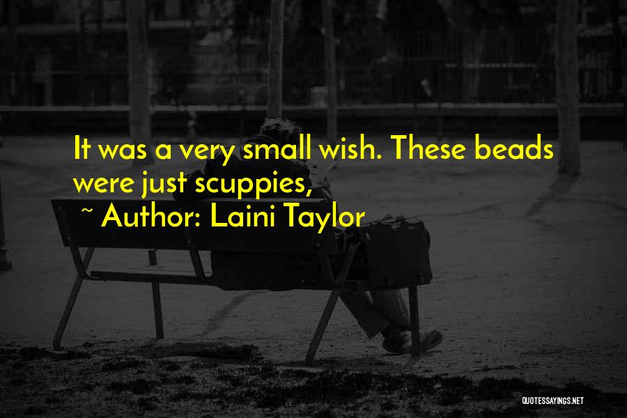 Laini Taylor Quotes: It Was A Very Small Wish. These Beads Were Just Scuppies,