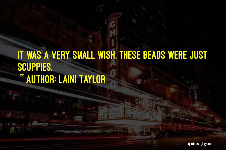 Laini Taylor Quotes: It Was A Very Small Wish. These Beads Were Just Scuppies,