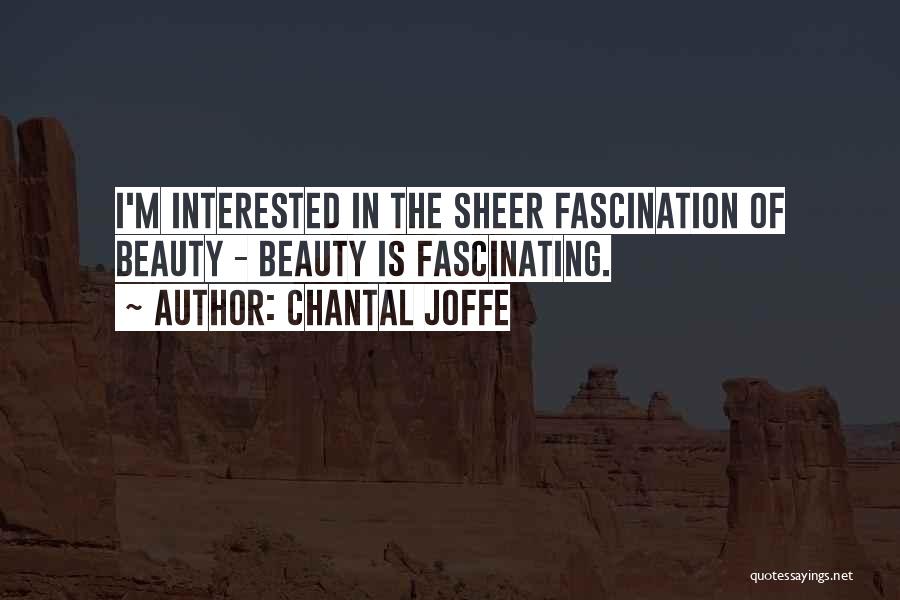Chantal Joffe Quotes: I'm Interested In The Sheer Fascination Of Beauty - Beauty Is Fascinating.