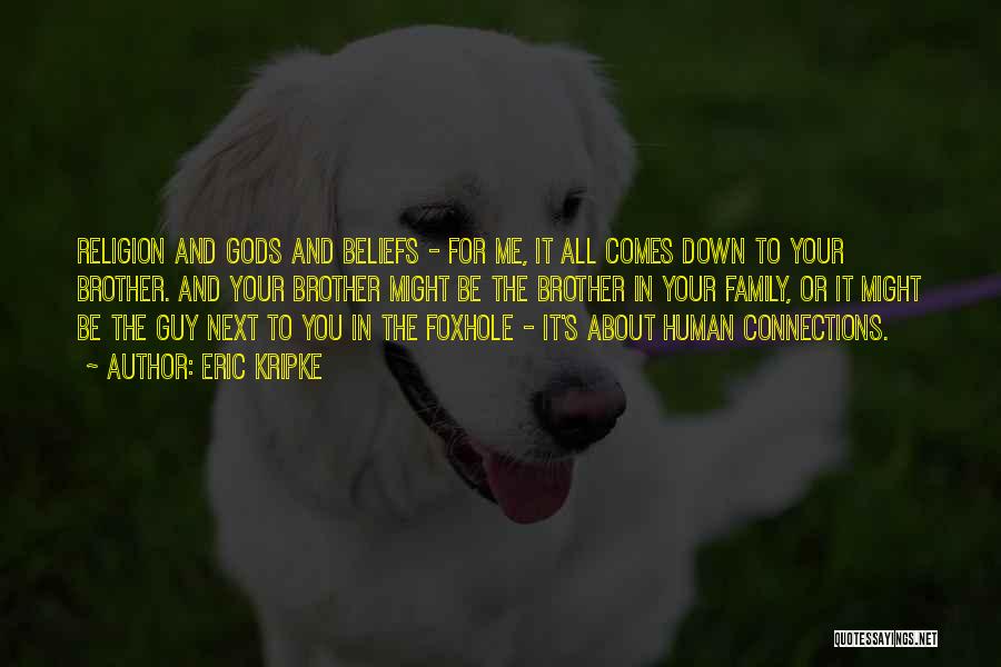 Eric Kripke Quotes: Religion And Gods And Beliefs - For Me, It All Comes Down To Your Brother. And Your Brother Might Be