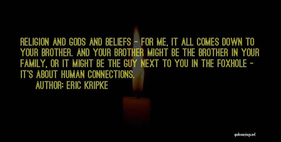 Eric Kripke Quotes: Religion And Gods And Beliefs - For Me, It All Comes Down To Your Brother. And Your Brother Might Be