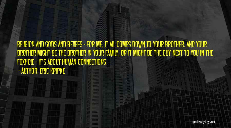 Eric Kripke Quotes: Religion And Gods And Beliefs - For Me, It All Comes Down To Your Brother. And Your Brother Might Be