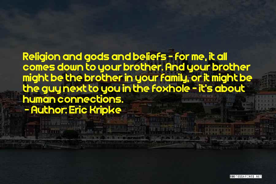 Eric Kripke Quotes: Religion And Gods And Beliefs - For Me, It All Comes Down To Your Brother. And Your Brother Might Be