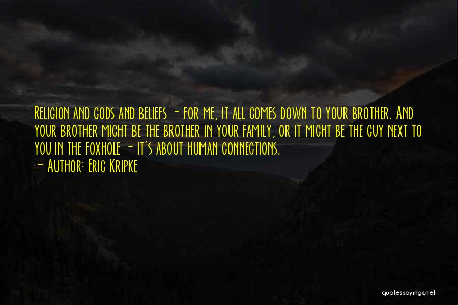 Eric Kripke Quotes: Religion And Gods And Beliefs - For Me, It All Comes Down To Your Brother. And Your Brother Might Be