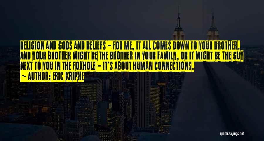Eric Kripke Quotes: Religion And Gods And Beliefs - For Me, It All Comes Down To Your Brother. And Your Brother Might Be