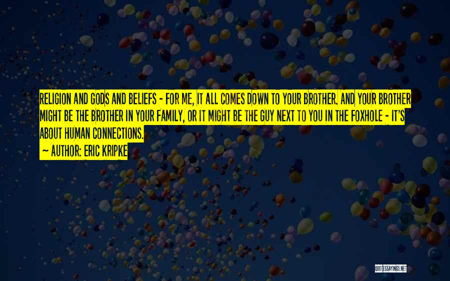 Eric Kripke Quotes: Religion And Gods And Beliefs - For Me, It All Comes Down To Your Brother. And Your Brother Might Be
