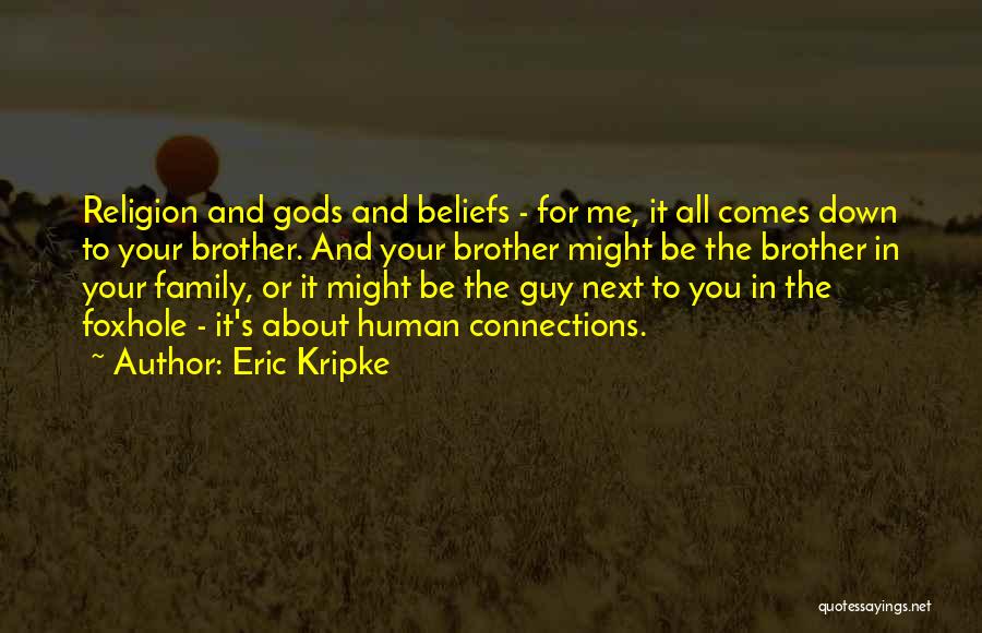 Eric Kripke Quotes: Religion And Gods And Beliefs - For Me, It All Comes Down To Your Brother. And Your Brother Might Be