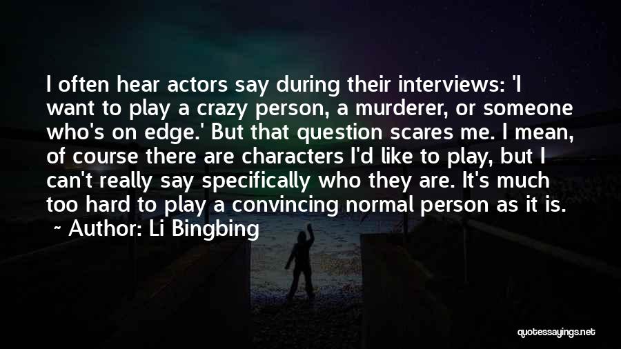 Li Bingbing Quotes: I Often Hear Actors Say During Their Interviews: 'i Want To Play A Crazy Person, A Murderer, Or Someone Who's