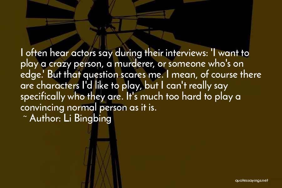 Li Bingbing Quotes: I Often Hear Actors Say During Their Interviews: 'i Want To Play A Crazy Person, A Murderer, Or Someone Who's