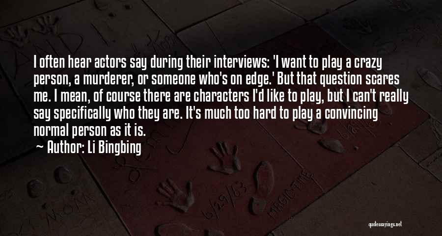 Li Bingbing Quotes: I Often Hear Actors Say During Their Interviews: 'i Want To Play A Crazy Person, A Murderer, Or Someone Who's