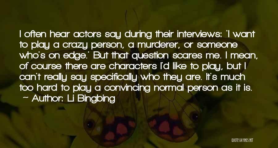 Li Bingbing Quotes: I Often Hear Actors Say During Their Interviews: 'i Want To Play A Crazy Person, A Murderer, Or Someone Who's