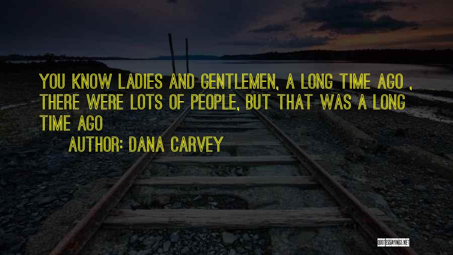 Dana Carvey Quotes: You Know Ladies And Gentlemen, A Long Time Ago , There Were Lots Of People, But That Was A Long