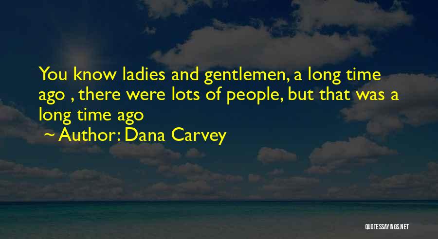 Dana Carvey Quotes: You Know Ladies And Gentlemen, A Long Time Ago , There Were Lots Of People, But That Was A Long