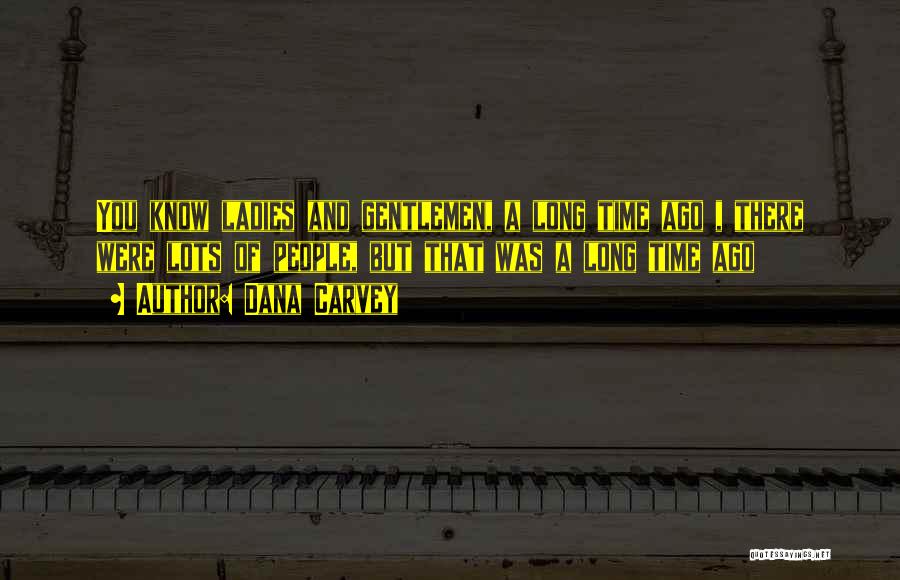 Dana Carvey Quotes: You Know Ladies And Gentlemen, A Long Time Ago , There Were Lots Of People, But That Was A Long
