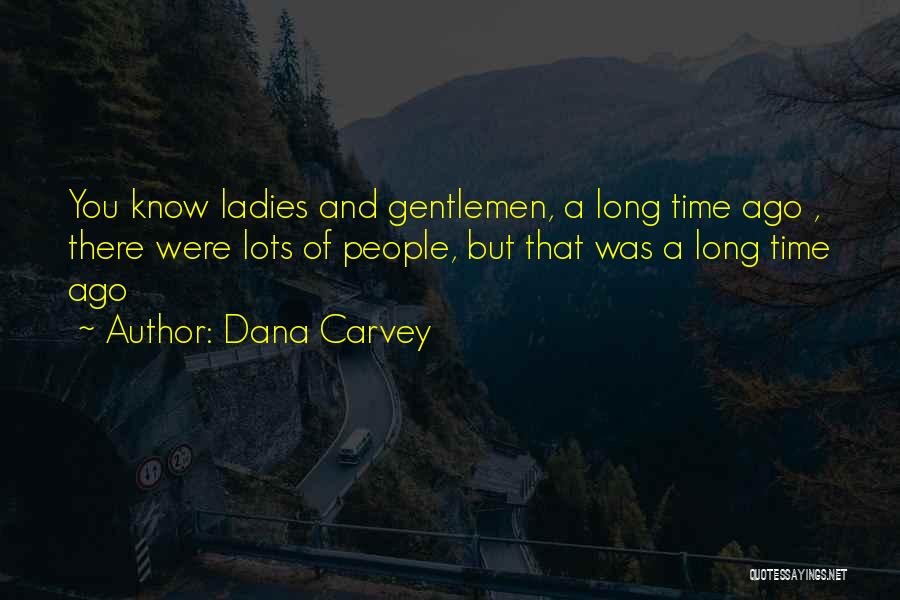 Dana Carvey Quotes: You Know Ladies And Gentlemen, A Long Time Ago , There Were Lots Of People, But That Was A Long
