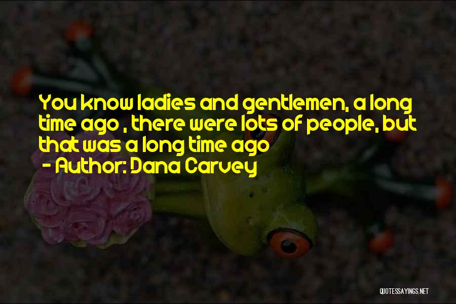 Dana Carvey Quotes: You Know Ladies And Gentlemen, A Long Time Ago , There Were Lots Of People, But That Was A Long