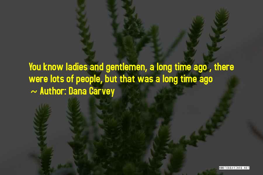 Dana Carvey Quotes: You Know Ladies And Gentlemen, A Long Time Ago , There Were Lots Of People, But That Was A Long