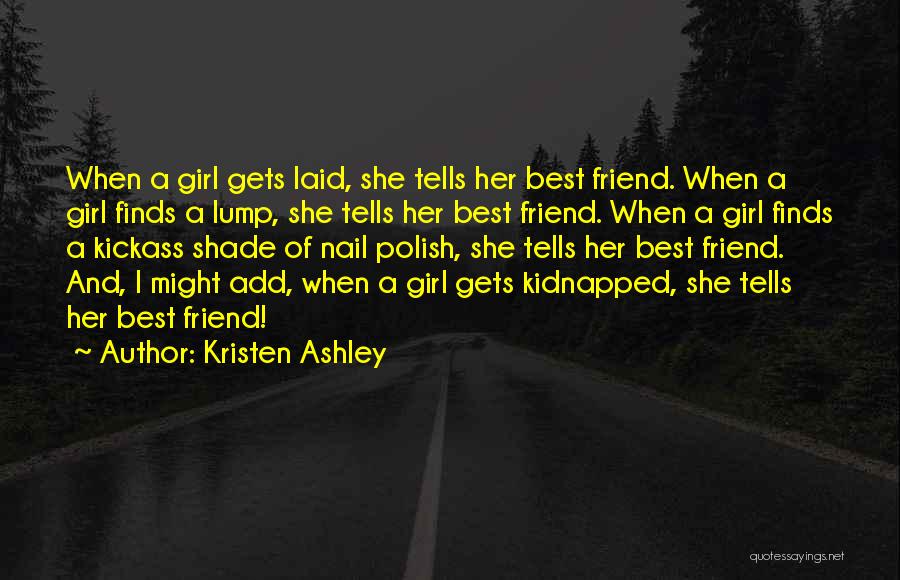 Kristen Ashley Quotes: When A Girl Gets Laid, She Tells Her Best Friend. When A Girl Finds A Lump, She Tells Her Best