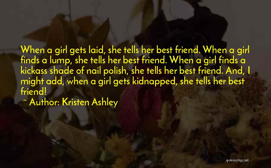 Kristen Ashley Quotes: When A Girl Gets Laid, She Tells Her Best Friend. When A Girl Finds A Lump, She Tells Her Best