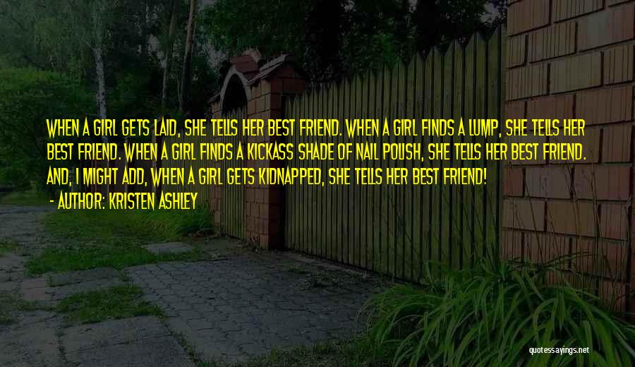 Kristen Ashley Quotes: When A Girl Gets Laid, She Tells Her Best Friend. When A Girl Finds A Lump, She Tells Her Best