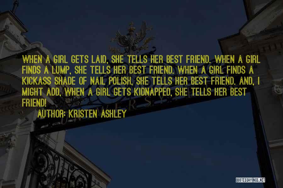 Kristen Ashley Quotes: When A Girl Gets Laid, She Tells Her Best Friend. When A Girl Finds A Lump, She Tells Her Best