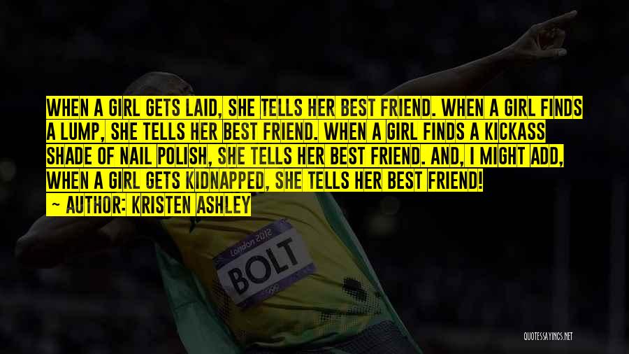 Kristen Ashley Quotes: When A Girl Gets Laid, She Tells Her Best Friend. When A Girl Finds A Lump, She Tells Her Best