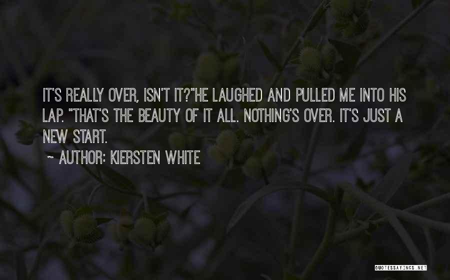 Kiersten White Quotes: It's Really Over, Isn't It?he Laughed And Pulled Me Into His Lap. That's The Beauty Of It All. Nothing's Over.