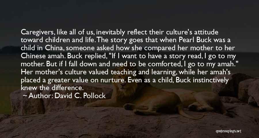 David C. Pollock Quotes: Caregivers, Like All Of Us, Inevitably Reflect Their Culture's Attitude Toward Children And Life. The Story Goes That When Pearl