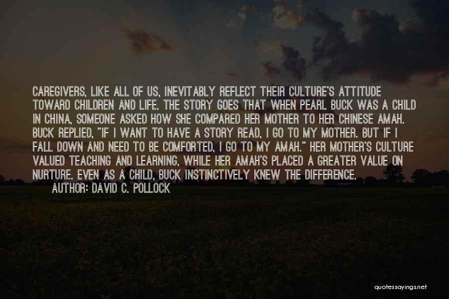 David C. Pollock Quotes: Caregivers, Like All Of Us, Inevitably Reflect Their Culture's Attitude Toward Children And Life. The Story Goes That When Pearl